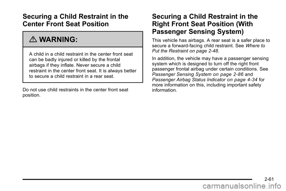 CHEVROLET SILVERADO 2010 2.G Owners Manual Securing a Child Restraint in the
Center Front Seat Position
{WARNING:
A child in a child restraint in the center front seat
can be badly injured or killed by the frontal
airbags if they inflate. Neve