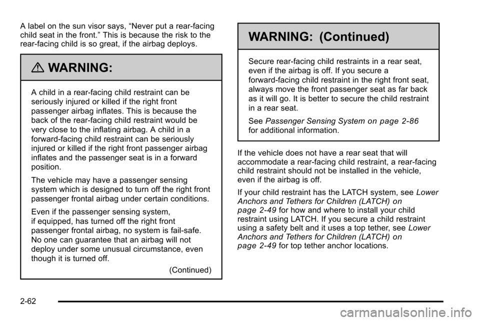 CHEVROLET SILVERADO 2010 2.G Owners Manual A label on the sun visor says,“Never put a rear-facing
child seat in the front.” This is because the risk to the
rear-facing child is so great, if the airbag deploys.
{WARNING:
A child in a rear-f