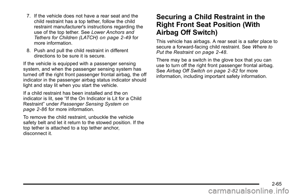 CHEVROLET SILVERADO 2010 2.G Owners Manual 7. If the vehicle does not have a rear seat and thechild restraint has a top tether, follow the child
restraint manufacturers instructions regarding the
use of the top tether. See Lower Anchors and
T