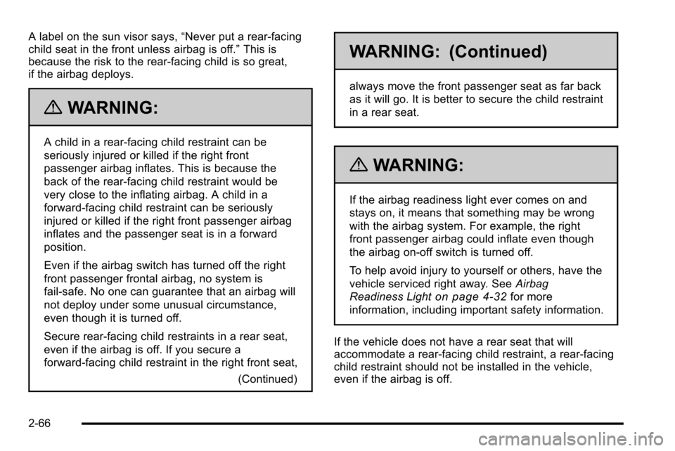 CHEVROLET SILVERADO 2010 2.G Owners Manual A label on the sun visor says,“Never put a rear-facing
child seat in the front unless airbag is off.” This is
because the risk to the rear-facing child is so great,
if the airbag deploys.
{WARNING