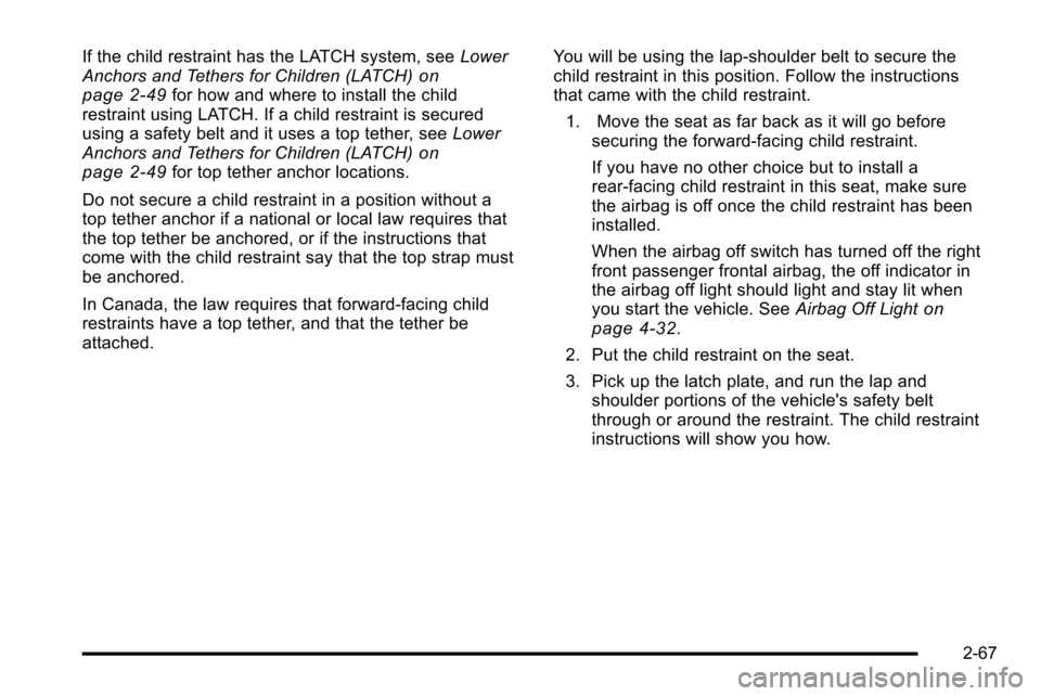 CHEVROLET SILVERADO 2010 2.G Owners Manual If the child restraint has the LATCH system, seeLower
Anchors and Tethers for Children (LATCH)on
page 2‑49for how and where to install the child
restraint using LATCH. If a child restraint is secure