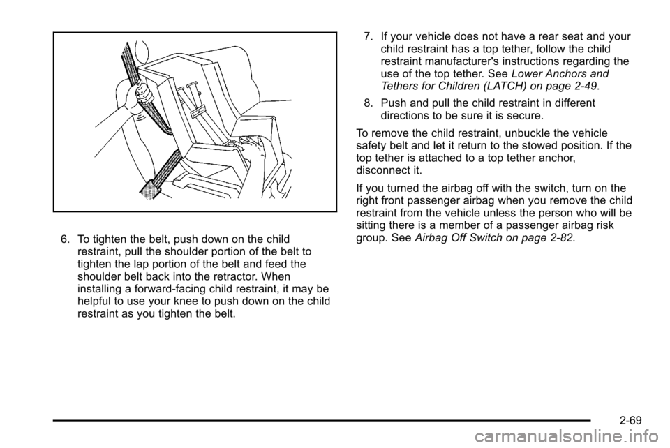 CHEVROLET SILVERADO 2010 2.G Owners Manual 6. To tighten the belt, push down on the childrestraint, pull the shoulder portion of the belt to
tighten the lap portion of the belt and feed the
shoulder belt back into the retractor. When
installin