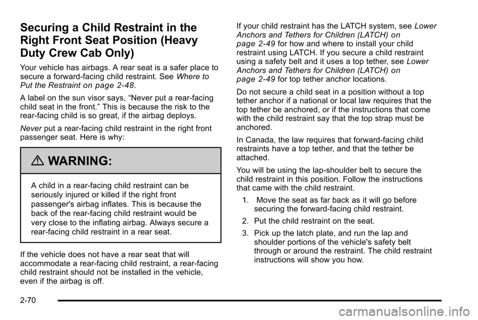 CHEVROLET SILVERADO 2010 2.G Owners Manual Securing a Child Restraint in the
Right Front Seat Position (Heavy
Duty Crew Cab Only)
Your vehicle has airbags. A rear seat is a safer place to
secure a forward-facing child restraint. SeeWhere to
Pu