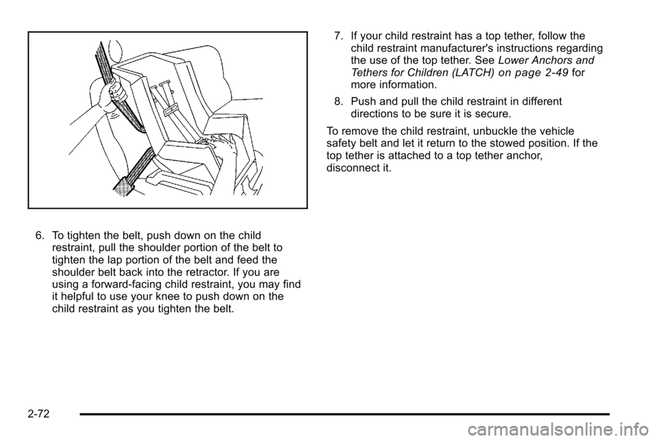 CHEVROLET SILVERADO 2010 2.G Owners Manual 6. To tighten the belt, push down on the childrestraint, pull the shoulder portion of the belt to
tighten the lap portion of the belt and feed the
shoulder belt back into the retractor. If you are
usi