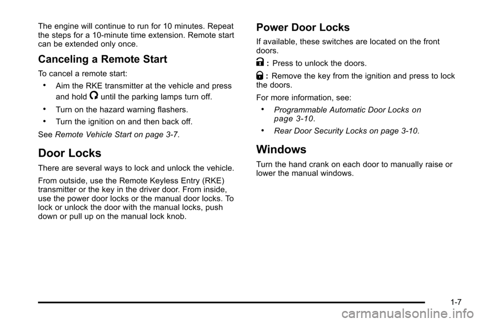 CHEVROLET SILVERADO 2010 2.G Owners Manual The engine will continue to run for 10 minutes. Repeat
the steps for a 10-minute time extension. Remote start
can be extended only once.
Canceling a Remote Start
To cancel a remote start:
.Aim the RKE