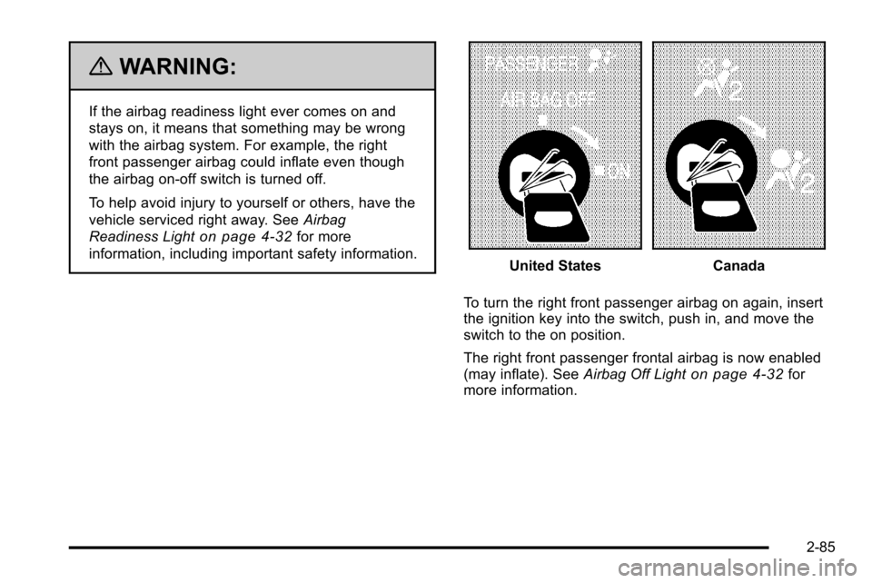 CHEVROLET SILVERADO 2010 2.G Owners Manual {WARNING:
If the airbag readiness light ever comes on and
stays on, it means that something may be wrong
with the airbag system. For example, the right
front passenger airbag could inflate even though