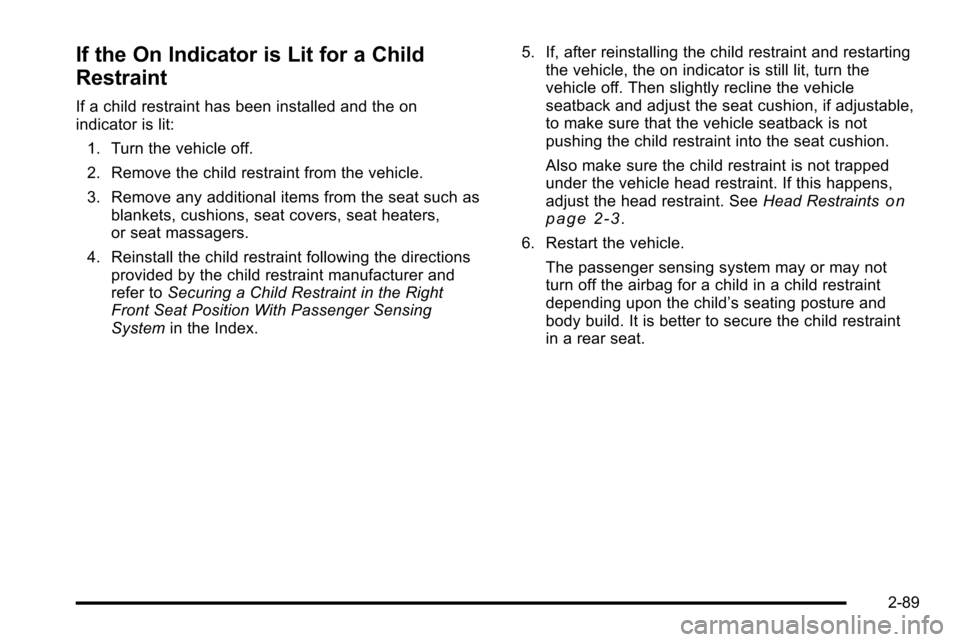 CHEVROLET SILVERADO 2010 2.G Owners Manual If the On Indicator is Lit for a Child
Restraint
If a child restraint has been installed and the on
indicator is lit:1. Turn the vehicle off.
2. Remove the child restraint from the vehicle.
3. Remove 