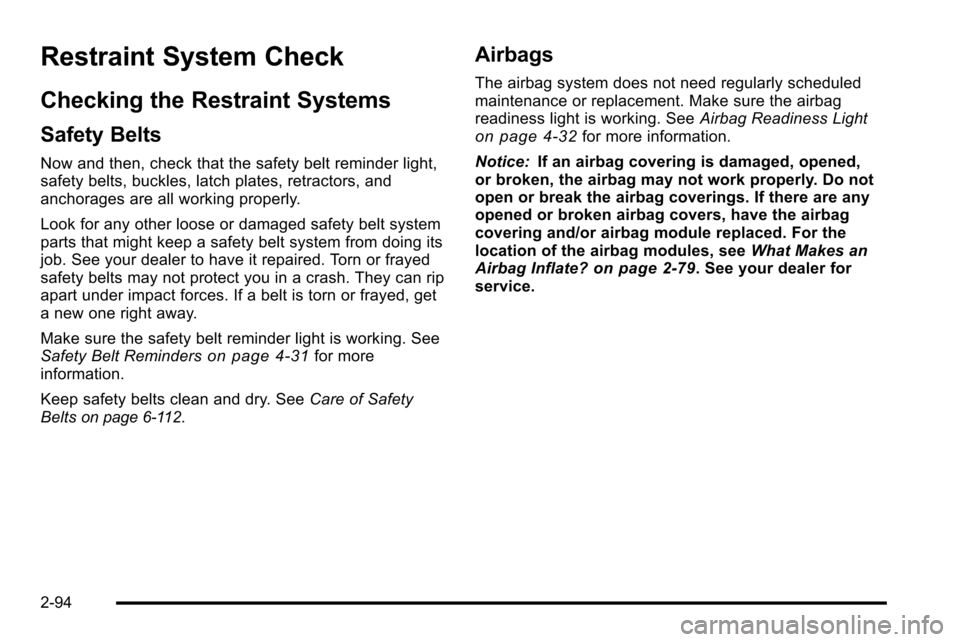 CHEVROLET SILVERADO 2010 2.G Owners Manual Restraint System Check
Checking the Restraint Systems
Safety Belts
Now and then, check that the safety belt reminder light,
safety belts, buckles, latch plates, retractors, and
anchorages are all work