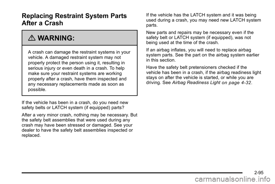 CHEVROLET SILVERADO 2010 2.G Owners Manual Replacing Restraint System Parts
After a Crash
{WARNING:
A crash can damage the restraint systems in your
vehicle. A damaged restraint system may not
properly protect the person using it, resulting in