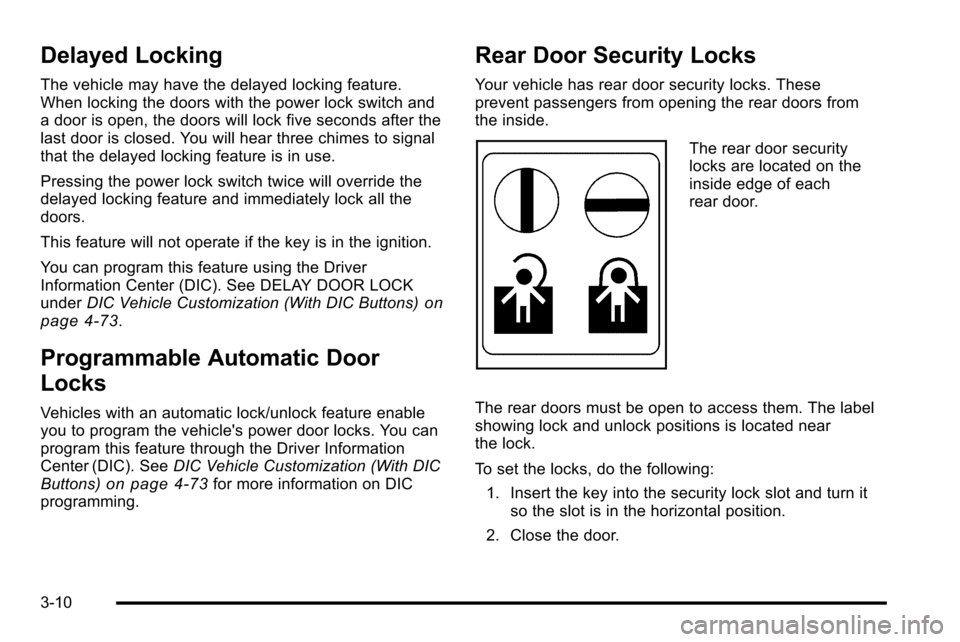 CHEVROLET SILVERADO 2010 2.G Owners Manual Delayed Locking
The vehicle may have the delayed locking feature.
When locking the doors with the power lock switch and
a door is open, the doors will lock five seconds after the
last door is closed. CHEVROLET SILVERADO 2010 2.G Owners Manual Delayed Locking
The vehicle may have the delayed locking feature.
When locking the doors with the power lock switch and
a door is open, the doors will lock five seconds after the
last door is closed.