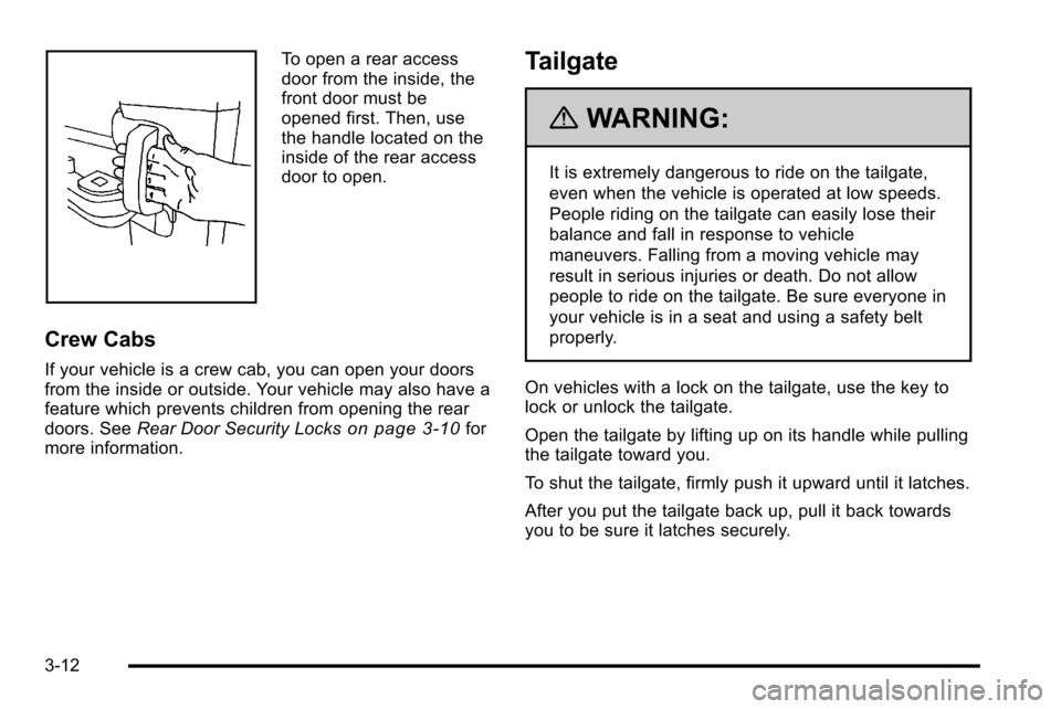 CHEVROLET SILVERADO 2010 2.G Owners Manual To open a rear access
door from the inside, the
front door must be
opened first. Then, use
the handle located on the
inside of the rear access
door to open.
Crew Cabs
If your vehicle is a crew cab, yo CHEVROLET SILVERADO 2010 2.G Owners Manual To open a rear access
door from the inside, the
front door must be
opened first. Then, use
the handle located on the
inside of the rear access
door to open.
Crew Cabs
If your vehicle is a crew cab, yo