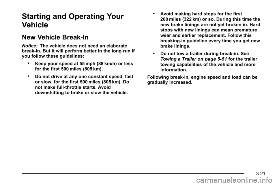 CHEVROLET SILVERADO 2010 2.G Owners Manual Starting and Operating Your
Vehicle
New Vehicle Break-In
Notice:The vehicle does not need an elaborate
break-in. But it will perform better in the long run if
you follow these guidelines:
.Keep your s