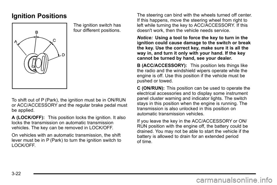 CHEVROLET SILVERADO 2010 2.G Owners Manual Ignition Positions
The ignition switch has
four different positions.
To shift out of P (Park), the ignition must be in ON/RUN
or ACC/ACCESSORY and the regular brake pedal must
be applied.
A (LOCK/OFF)