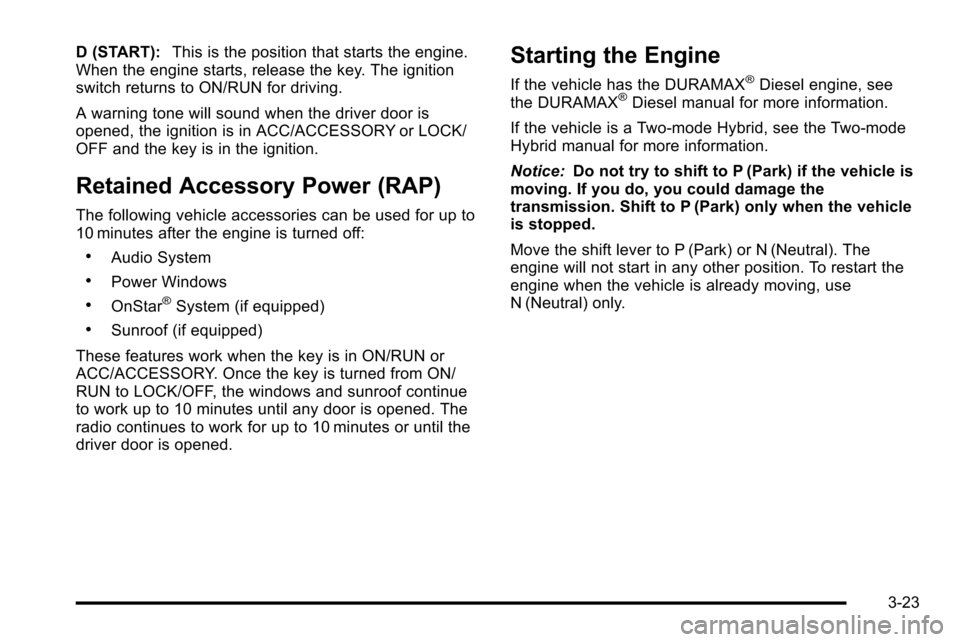 CHEVROLET SILVERADO 2010 2.G Owners Manual D (START):This is the position that starts the engine.
When the engine starts, release the key. The ignition
switch returns to ON/RUN for driving.
A warning tone will sound when the driver door is
ope CHEVROLET SILVERADO 2010 2.G Owners Manual D (START):This is the position that starts the engine.
When the engine starts, release the key. The ignition
switch returns to ON/RUN for driving.
A warning tone will sound when the driver door is
ope