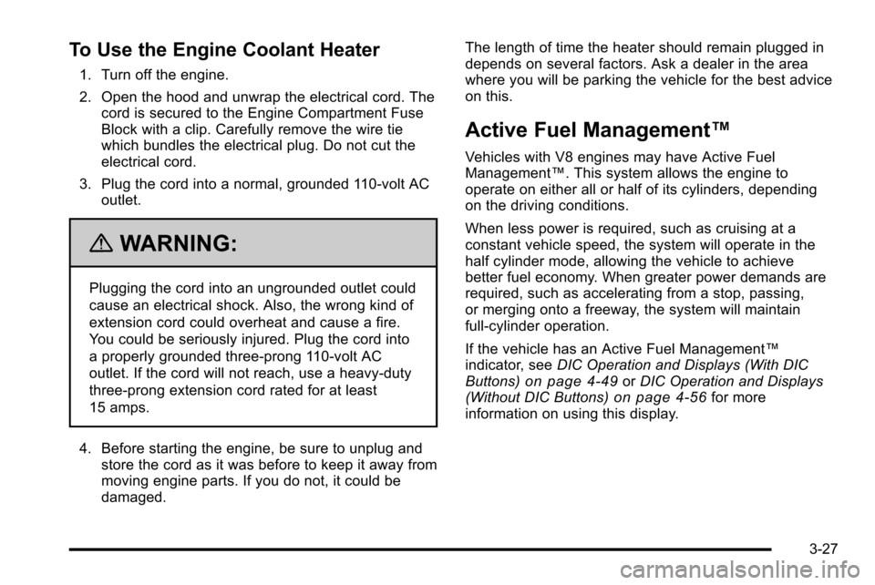 CHEVROLET SILVERADO 2010 2.G Owners Manual To Use the Engine Coolant Heater
1. Turn off the engine.
2. Open the hood and unwrap the electrical cord. Thecord is secured to the Engine Compartment Fuse
Block with a clip. Carefully remove the wire CHEVROLET SILVERADO 2010 2.G Owners Manual To Use the Engine Coolant Heater
1. Turn off the engine.
2. Open the hood and unwrap the electrical cord. Thecord is secured to the Engine Compartment Fuse
Block with a clip. Carefully remove the wire
