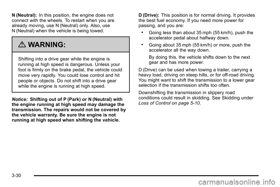 CHEVROLET SILVERADO 2010 2.G Owners Manual N (Neutral):In this position, the engine does not
connect with the wheels. To restart when you are
already moving, use N (Neutral) only. Also, use
N (Neutral) when the vehicle is being towed.
{WARNING CHEVROLET SILVERADO 2010 2.G Owners Manual N (Neutral):In this position, the engine does not
connect with the wheels. To restart when you are
already moving, use N (Neutral) only. Also, use
N (Neutral) when the vehicle is being towed.
{WARNING