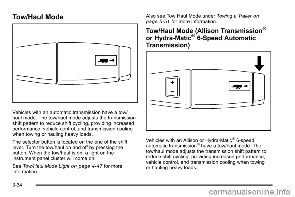 CHEVROLET SILVERADO 2010 2.G Owners Manual Tow/Haul Mode
Vehicles with an automatic transmission have a tow/
haul mode. The tow/haul mode adjusts the transmission
shift pattern to reduce shift cycling, providing increased
performance, vehicle 