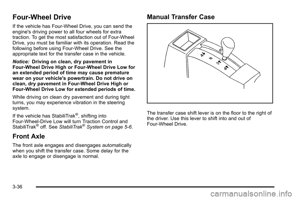 CHEVROLET SILVERADO 2010 2.G Owners Manual Four-Wheel Drive
If the vehicle has Four-Wheel Drive, you can send the
engines driving power to all four wheels for extra
traction. To get the most satisfaction out of Four-Wheel
Drive, you must be f CHEVROLET SILVERADO 2010 2.G Owners Manual Four-Wheel Drive
If the vehicle has Four-Wheel Drive, you can send the
engines driving power to all four wheels for extra
traction. To get the most satisfaction out of Four-Wheel
Drive, you must be f