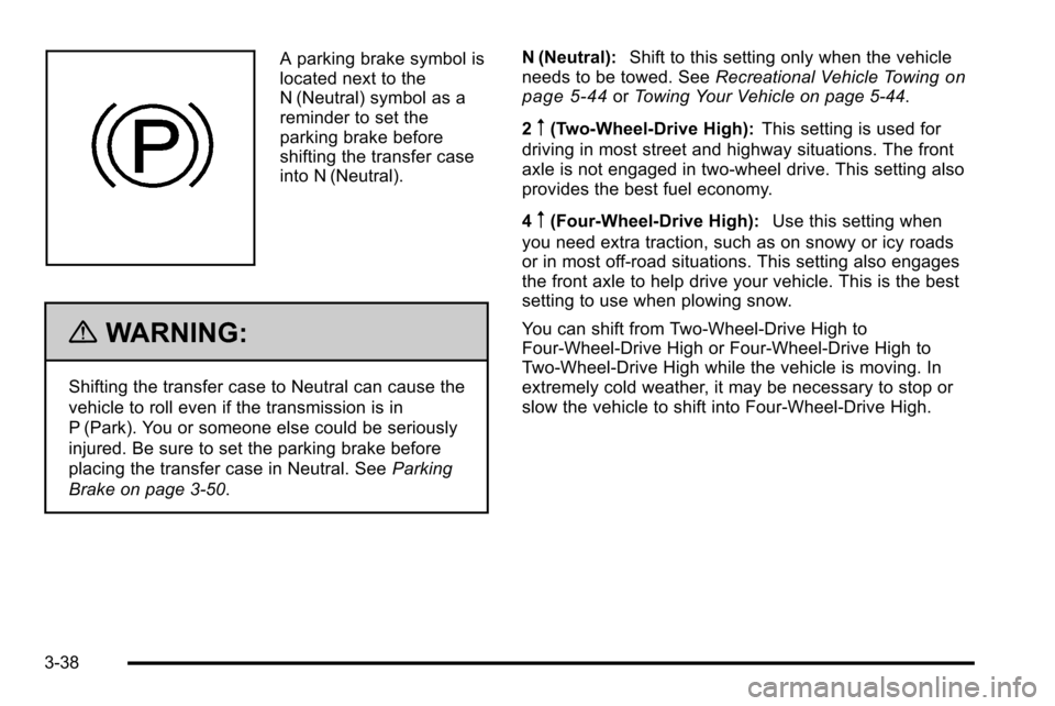 CHEVROLET SILVERADO 2010 2.G Owners Manual A parking brake symbol is
located next to the
N (Neutral) symbol as a
reminder to set the
parking brake before
shifting the transfer case
into N (Neutral).
{WARNING:
Shifting the transfer case to Neut CHEVROLET SILVERADO 2010 2.G Owners Manual A parking brake symbol is
located next to the
N (Neutral) symbol as a
reminder to set the
parking brake before
shifting the transfer case
into N (Neutral).
{WARNING:
Shifting the transfer case to Neut