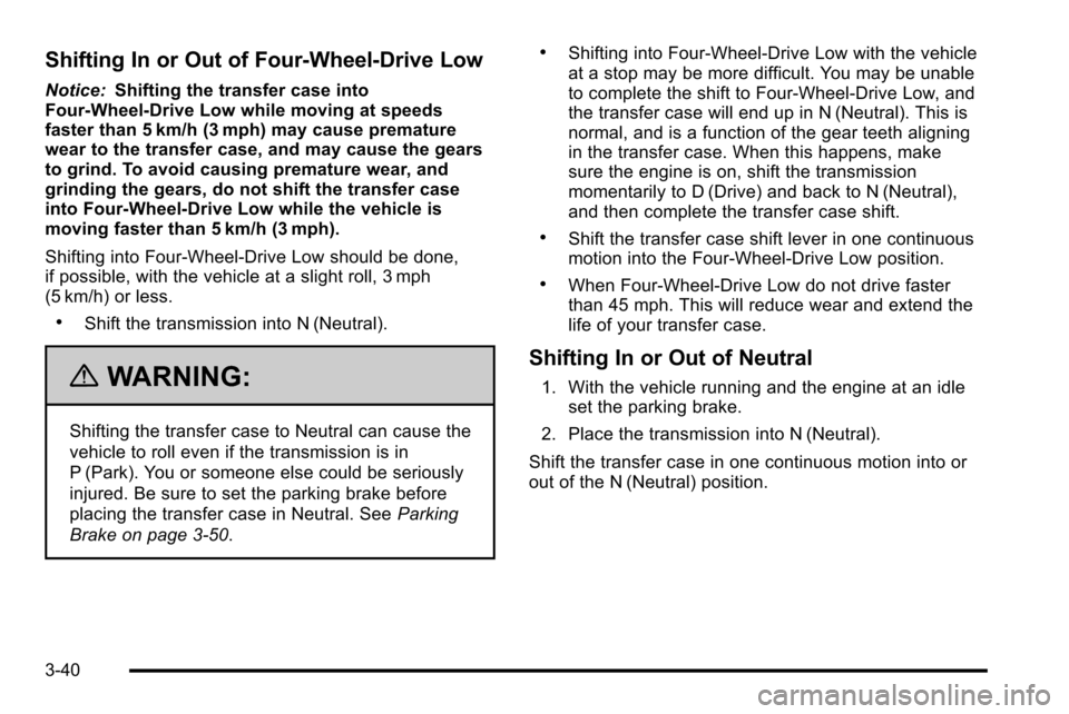 CHEVROLET SILVERADO 2010 2.G Owners Manual Shifting In or Out of Four-Wheel-Drive Low
Notice:Shifting the transfer case into
Four-Wheel-Drive Low while moving at speeds
faster than 5 km/h (3 mph) may cause premature
wear to the transfer case, 