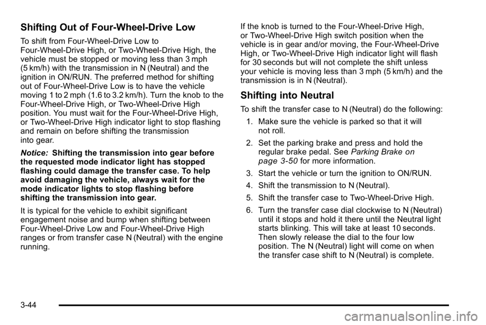 CHEVROLET SILVERADO 2010 2.G Owners Manual Shifting Out of Four-Wheel-Drive Low
To shift from Four-Wheel-Drive Low to
Four-Wheel-Drive High, or Two-Wheel-Drive High, the
vehicle must be stopped or moving less than 3 mph
(5 km/h) with the trans