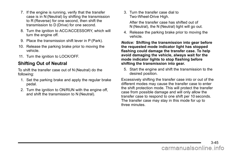 CHEVROLET SILVERADO 2010 2.G Owners Manual 7. If the engine is running, verify that the transfercase is in N (Neutral) by shifting the transmission
to R (Reverse) for one second, then shift the
transmission to D (Drive) for one second.
8. Turn