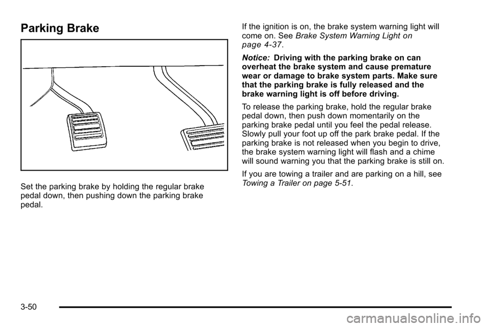 CHEVROLET SILVERADO 2010 2.G Owners Manual Parking Brake
Set the parking brake by holding the regular brake
pedal down, then pushing down the parking brake
pedal.If the ignition is on, the brake system warning light will
come on. See
Brake Sys