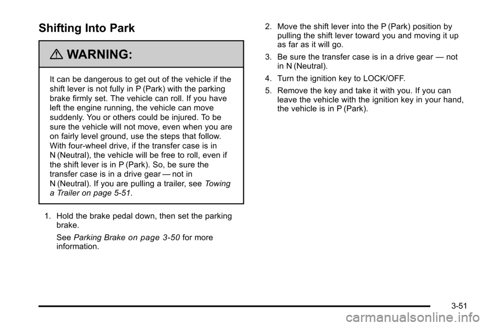 CHEVROLET SILVERADO 2010 2.G Owners Manual Shifting Into Park
{WARNING:
It can be dangerous to get out of the vehicle if the
shift lever is not fully in P (Park) with the parking
brake firmly set. The vehicle can roll. If you have
left the eng CHEVROLET SILVERADO 2010 2.G Owners Manual Shifting Into Park
{WARNING:
It can be dangerous to get out of the vehicle if the
shift lever is not fully in P (Park) with the parking
brake firmly set. The vehicle can roll. If you have
left the eng