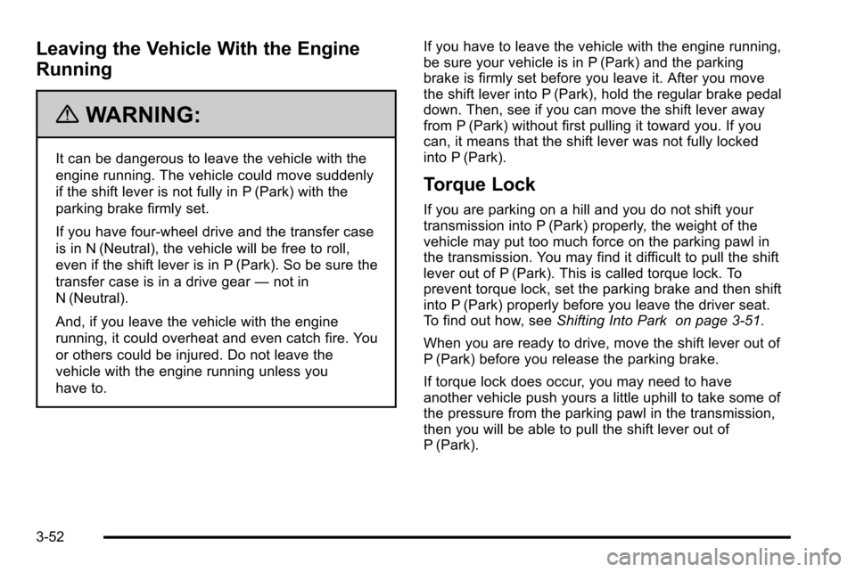 CHEVROLET SILVERADO 2010 2.G Owners Manual Leaving the Vehicle With the Engine
Running
{WARNING:
It can be dangerous to leave the vehicle with the
engine running. The vehicle could move suddenly
if the shift lever is not fully in P (Park) with CHEVROLET SILVERADO 2010 2.G Owners Manual Leaving the Vehicle With the Engine
Running
{WARNING:
It can be dangerous to leave the vehicle with the
engine running. The vehicle could move suddenly
if the shift lever is not fully in P (Park) with