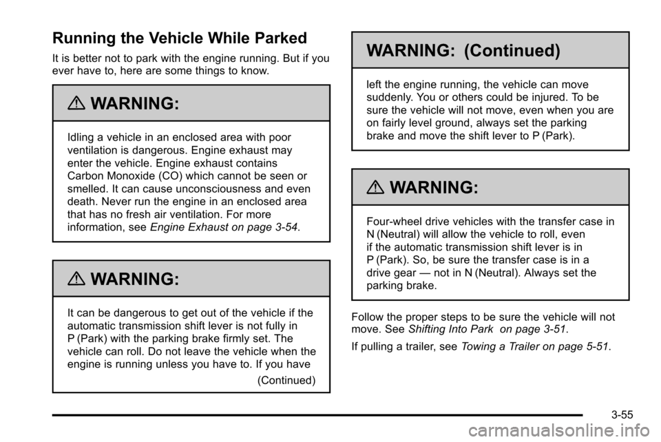 CHEVROLET SILVERADO 2010 2.G Owners Manual Running the Vehicle While Parked
It is better not to park with the engine running. But if you
ever have to, here are some things to know.
{WARNING:
Idling a vehicle in an enclosed area with poor
venti CHEVROLET SILVERADO 2010 2.G Owners Manual Running the Vehicle While Parked
It is better not to park with the engine running. But if you
ever have to, here are some things to know.
{WARNING:
Idling a vehicle in an enclosed area with poor
venti