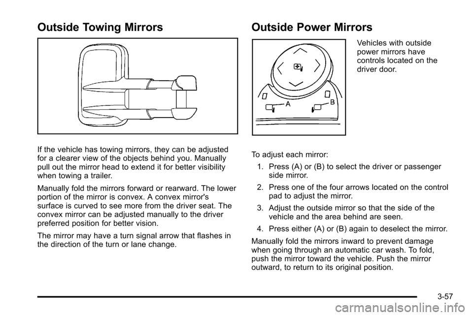 CHEVROLET SILVERADO 2010 2.G Owners Manual Outside Towing Mirrors
If the vehicle has towing mirrors, they can be adjusted
for a clearer view of the objects behind you. Manually
pull out the mirror head to extend it for better visibility
when t CHEVROLET SILVERADO 2010 2.G Owners Manual Outside Towing Mirrors
If the vehicle has towing mirrors, they can be adjusted
for a clearer view of the objects behind you. Manually
pull out the mirror head to extend it for better visibility
when t