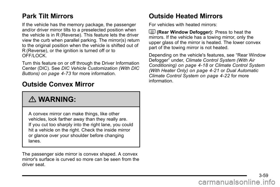 CHEVROLET SILVERADO 2010 2.G Owners Manual Park Tilt Mirrors
If the vehicle has the memory package, the passenger
and/or driver mirror tilts to a preselected position when
the vehicle is in R (Reverse). This feature lets the driver
view the cu CHEVROLET SILVERADO 2010 2.G Owners Manual Park Tilt Mirrors
If the vehicle has the memory package, the passenger
and/or driver mirror tilts to a preselected position when
the vehicle is in R (Reverse). This feature lets the driver
view the cu