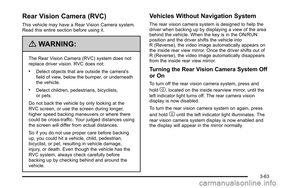 CHEVROLET SILVERADO 2010 2.G Owners Manual Rear Vision Camera (RVC)
This vehicle may have a Rear Vision Camera system.
Read this entire section before using it.
{WARNING:
The Rear Vision Camera (RVC) system does not
replace driver vision. RVC CHEVROLET SILVERADO 2010 2.G Owners Manual Rear Vision Camera (RVC)
This vehicle may have a Rear Vision Camera system.
Read this entire section before using it.
{WARNING:
The Rear Vision Camera (RVC) system does not
replace driver vision. RVC