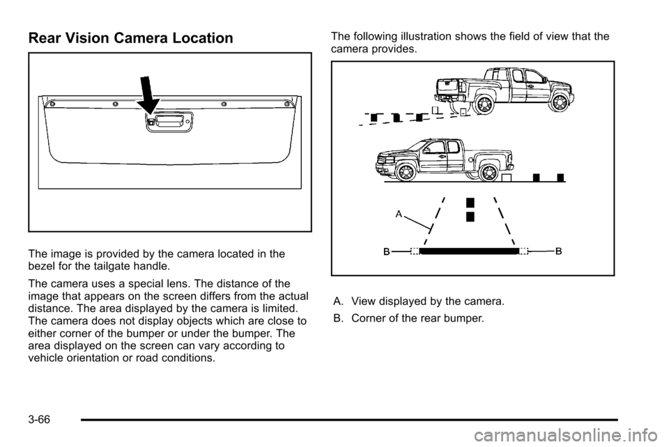 CHEVROLET SILVERADO 2010 2.G Owners Manual Rear Vision Camera Location
The image is provided by the camera located in the
bezel for the tailgate handle.
The camera uses a special lens. The distance of the
image that appears on the screen diffe