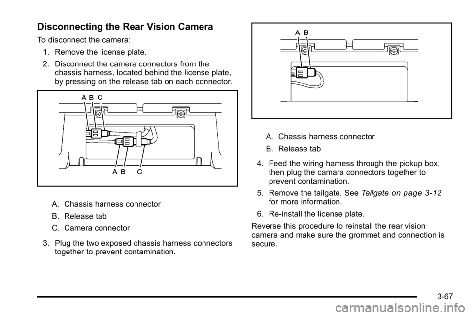CHEVROLET SILVERADO 2010 2.G Owners Manual Disconnecting the Rear Vision Camera
To disconnect the camera:1. Remove the license plate.
2. Disconnect the camera connectors from the chassis harness, located behind the license plate,
by pressing o