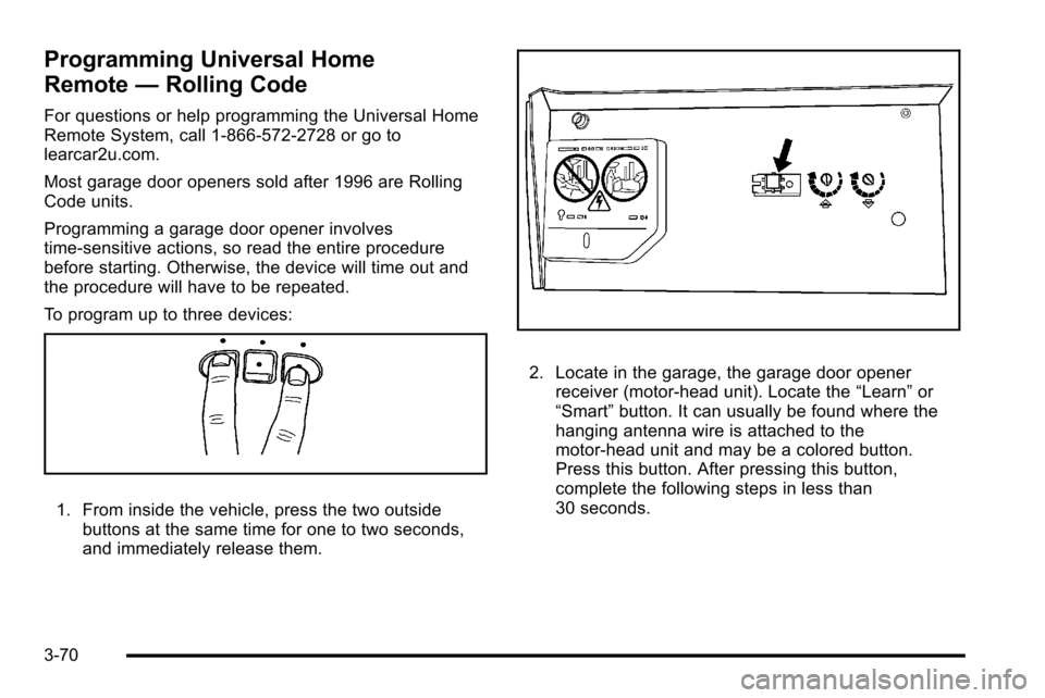 CHEVROLET SILVERADO 2010 2.G Owners Manual Programming Universal Home
Remote—Rolling Code
For questions or help programming the Universal Home
Remote System, call 1-866-572-2728 or go to
learcar2u.com.
Most garage door openers sold after 199