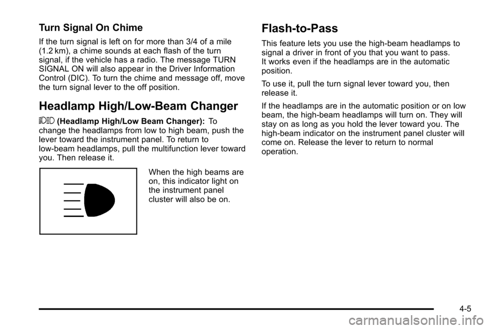 CHEVROLET SILVERADO 2010 2.G Owners Manual Turn Signal On Chime
If the turn signal is left on for more than 3/4 of a mile
(1.2 km), a chime sounds at each flash of the turn
signal, if the vehicle has a radio. The message TURN
SIGNAL ON will al CHEVROLET SILVERADO 2010 2.G Owners Manual Turn Signal On Chime
If the turn signal is left on for more than 3/4 of a mile
(1.2 km), a chime sounds at each flash of the turn
signal, if the vehicle has a radio. The message TURN
SIGNAL ON will al