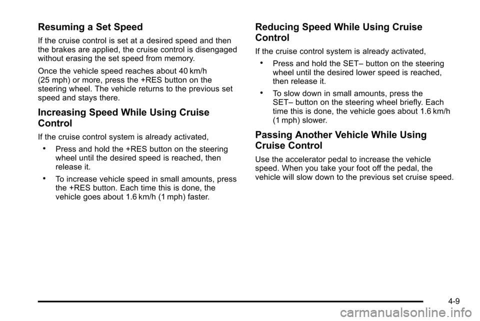 CHEVROLET SILVERADO 2010 2.G Owners Manual Resuming a Set Speed
If the cruise control is set at a desired speed and then
the brakes are applied, the cruise control is disengaged
without erasing the set speed from memory.
Once the vehicle speed CHEVROLET SILVERADO 2010 2.G Owners Manual Resuming a Set Speed
If the cruise control is set at a desired speed and then
the brakes are applied, the cruise control is disengaged
without erasing the set speed from memory.
Once the vehicle speed