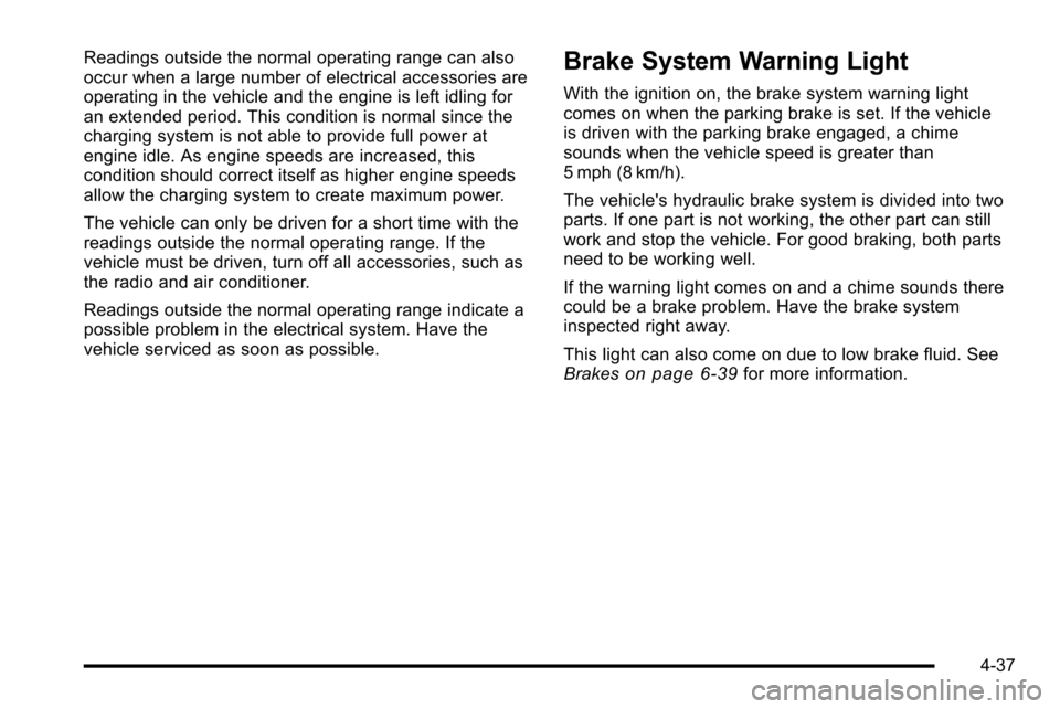 CHEVROLET SILVERADO 2010 2.G Owners Manual Readings outside the normal operating range can also
occur when a large number of electrical accessories are
operating in the vehicle and the engine is left idling for
an extended period. This conditi CHEVROLET SILVERADO 2010 2.G Owners Manual Readings outside the normal operating range can also
occur when a large number of electrical accessories are
operating in the vehicle and the engine is left idling for
an extended period. This conditi