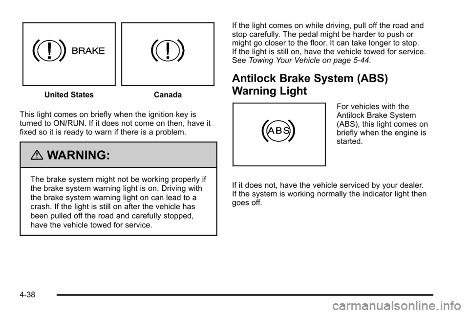 CHEVROLET SILVERADO 2010 2.G Owners Manual United StatesCanada
This light comes on briefly when the ignition key is
turned to ON/RUN. If it does not come on then, have it
fixed so it is ready to warn if there is a problem.
{WARNING:
The brake CHEVROLET SILVERADO 2010 2.G Owners Manual United StatesCanada
This light comes on briefly when the ignition key is
turned to ON/RUN. If it does not come on then, have it
fixed so it is ready to warn if there is a problem.
{WARNING:
The brake