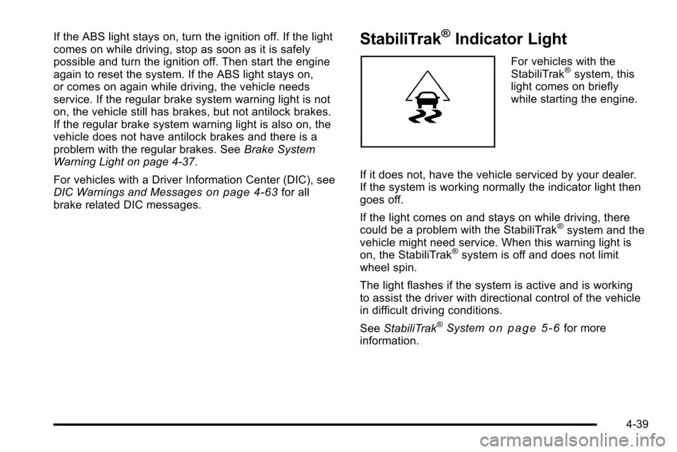 CHEVROLET SILVERADO 2010 2.G Owners Manual If the ABS light stays on, turn the ignition off. If the light
comes on while driving, stop as soon as it is safely
possible and turn the ignition off. Then start the engine
again to reset the system.