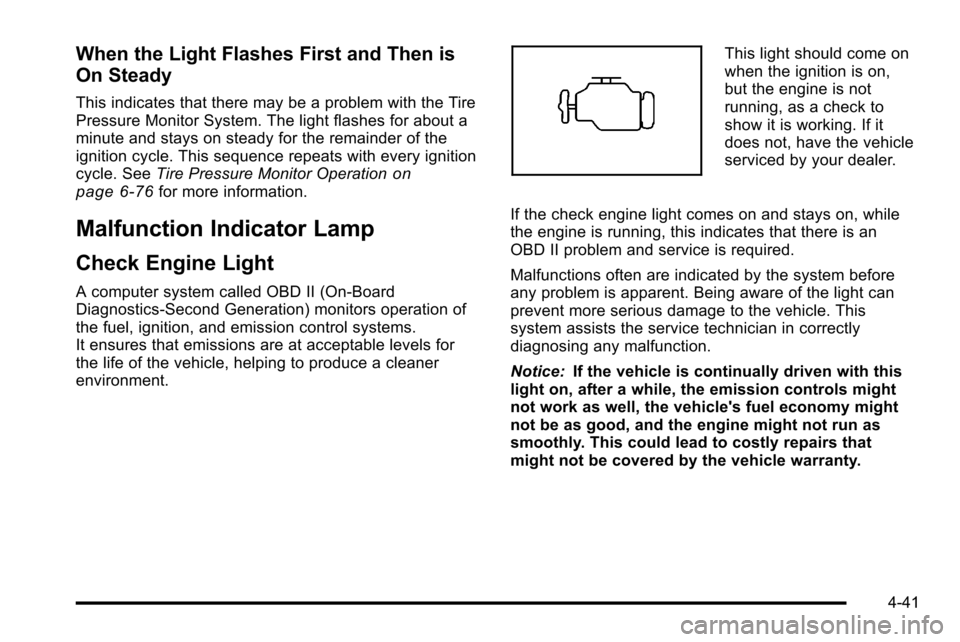 CHEVROLET SILVERADO 2010 2.G Owners Manual When the Light Flashes First and Then is
On Steady
This indicates that there may be a problem with the Tire
Pressure Monitor System. The light flashes for about a
minute and stays on steady for the re CHEVROLET SILVERADO 2010 2.G Owners Manual When the Light Flashes First and Then is
On Steady
This indicates that there may be a problem with the Tire
Pressure Monitor System. The light flashes for about a
minute and stays on steady for the re