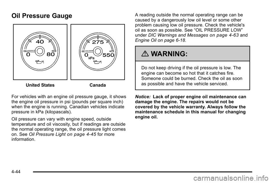 CHEVROLET SILVERADO 2010 2.G Owners Manual Oil Pressure Gauge
United StatesCanada
For vehicles with an engine oil pressure gauge, it shows
the engine oil pressure in psi (pounds per square inch)
when the engine is running. Canadian vehicles in CHEVROLET SILVERADO 2010 2.G Owners Manual Oil Pressure Gauge
United StatesCanada
For vehicles with an engine oil pressure gauge, it shows
the engine oil pressure in psi (pounds per square inch)
when the engine is running. Canadian vehicles in