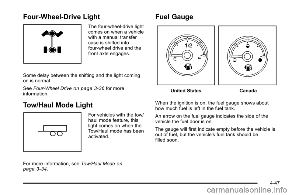 CHEVROLET SILVERADO 2010 2.G Owners Manual Four-Wheel-Drive Light
The four-wheel-drive light
comes on when a vehicle
with a manual transfer
case is shifted into
four-wheel drive and the
front axle engages.
Some delay between the shifting and t