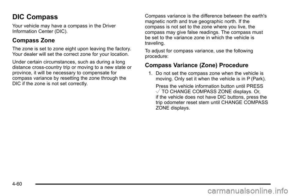CHEVROLET SILVERADO 2010 2.G Owners Manual DIC Compass
Your vehicle may have a compass in the Driver
Information Center (DIC).
Compass Zone
The zone is set to zone eight upon leaving the factory.
Your dealer will set the correct zone for your CHEVROLET SILVERADO 2010 2.G Owners Manual DIC Compass
Your vehicle may have a compass in the Driver
Information Center (DIC).
Compass Zone
The zone is set to zone eight upon leaving the factory.
Your dealer will set the correct zone for your