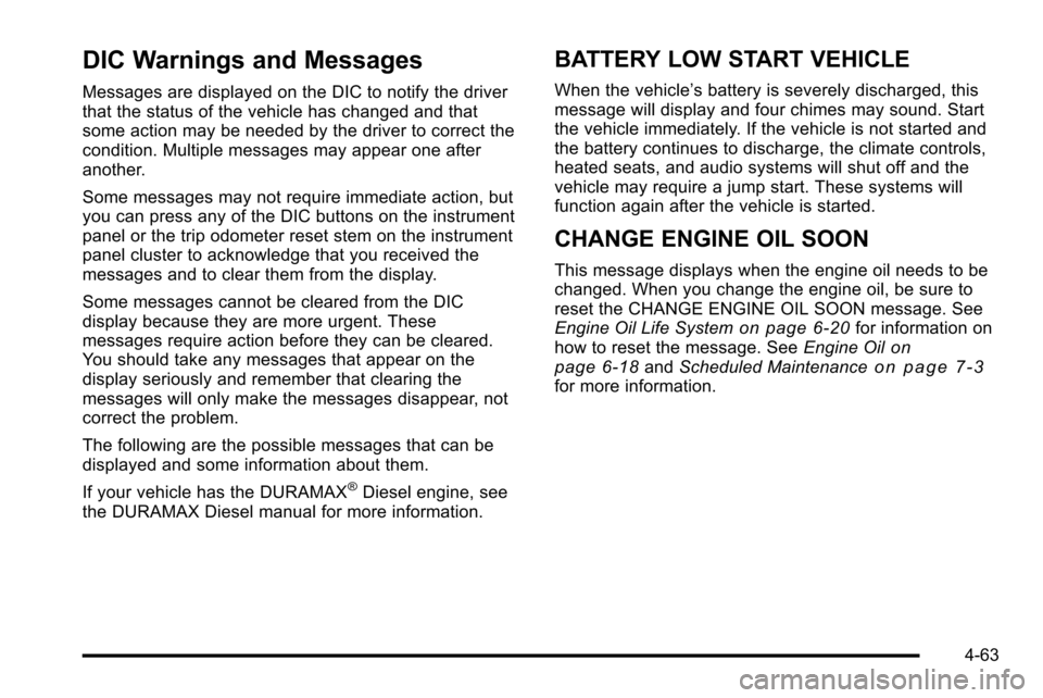 CHEVROLET SILVERADO 2010 2.G Owners Manual DIC Warnings and Messages
Messages are displayed on the DIC to notify the driver
that the status of the vehicle has changed and that
some action may be needed by the driver to correct the
condition. M