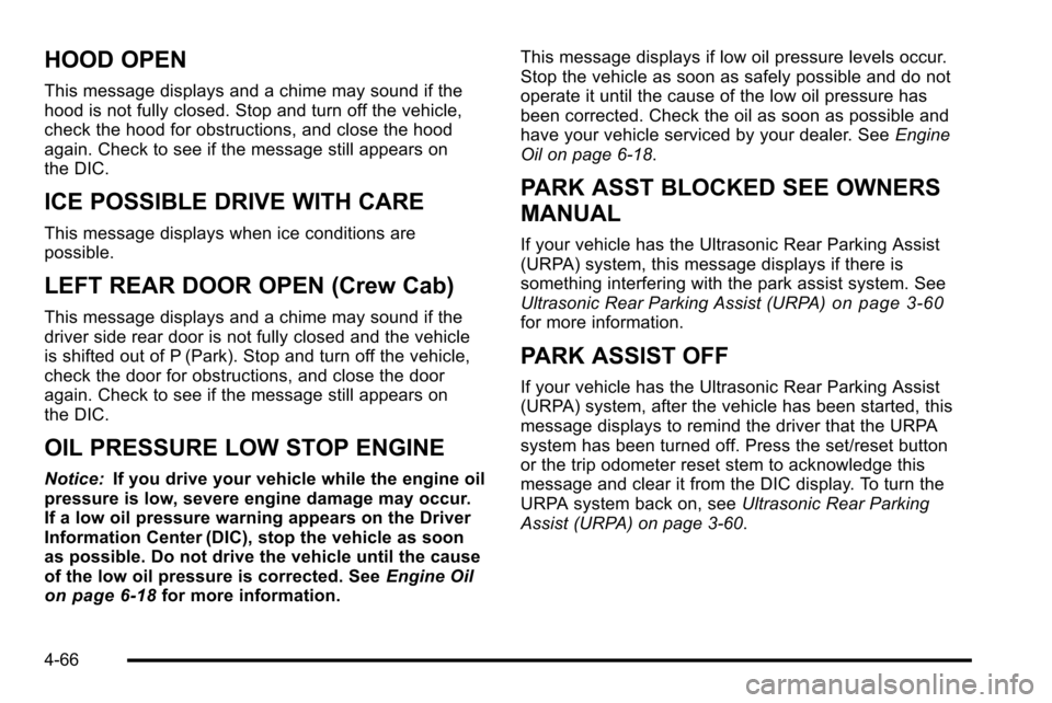 CHEVROLET SILVERADO 2010 2.G Owners Manual HOOD OPEN
This message displays and a chime may sound if the
hood is not fully closed. Stop and turn off the vehicle,
check the hood for obstructions, and close the hood
again. Check to see if the mes