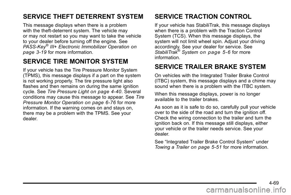 CHEVROLET SILVERADO 2010 2.G Owners Manual SERVICE THEFT DETERRENT SYSTEM
This message displays when there is a problem
with the theft-deterrent system. The vehicle may
or may not restart so you may want to take the vehicle
to your dealer befo CHEVROLET SILVERADO 2010 2.G Owners Manual SERVICE THEFT DETERRENT SYSTEM
This message displays when there is a problem
with the theft-deterrent system. The vehicle may
or may not restart so you may want to take the vehicle
to your dealer befo