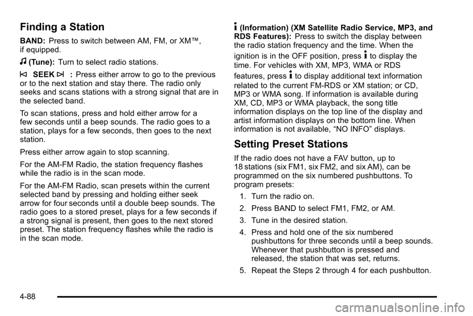CHEVROLET SILVERADO 2010 2.G Owners Manual Finding a Station
BAND:Press to switch between AM, FM, or XM™,
if equipped.
f(Tune): Turn to select radio stations.
©SEEK¨:Press either arrow to go to the previous
or to the next station and stay 