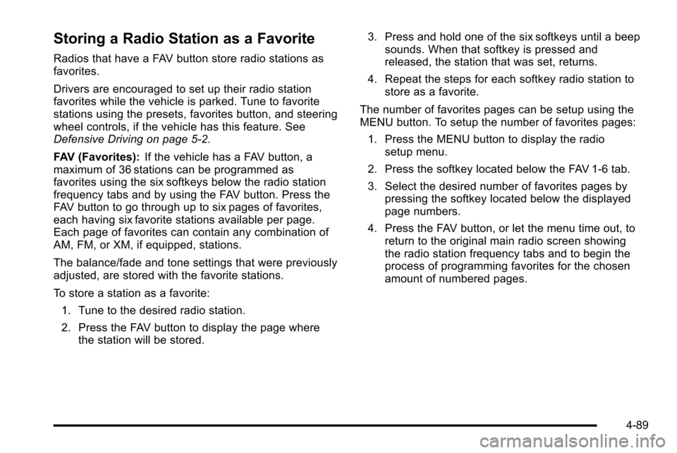 CHEVROLET SILVERADO 2010 2.G Owners Manual Storing a Radio Station as a Favorite
Radios that have a FAV button store radio stations as
favorites.
Drivers are encouraged to set up their radio station
favorites while the vehicle is parked. Tune CHEVROLET SILVERADO 2010 2.G Owners Manual Storing a Radio Station as a Favorite
Radios that have a FAV button store radio stations as
favorites.
Drivers are encouraged to set up their radio station
favorites while the vehicle is parked. Tune